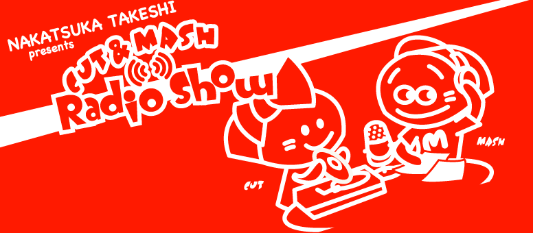 NAKATSUKA TAKESHI presents CUT & MASH Radio Show